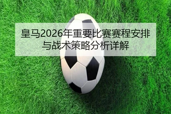 皇马2026年重要比赛赛程安排与战术策略分析详解
