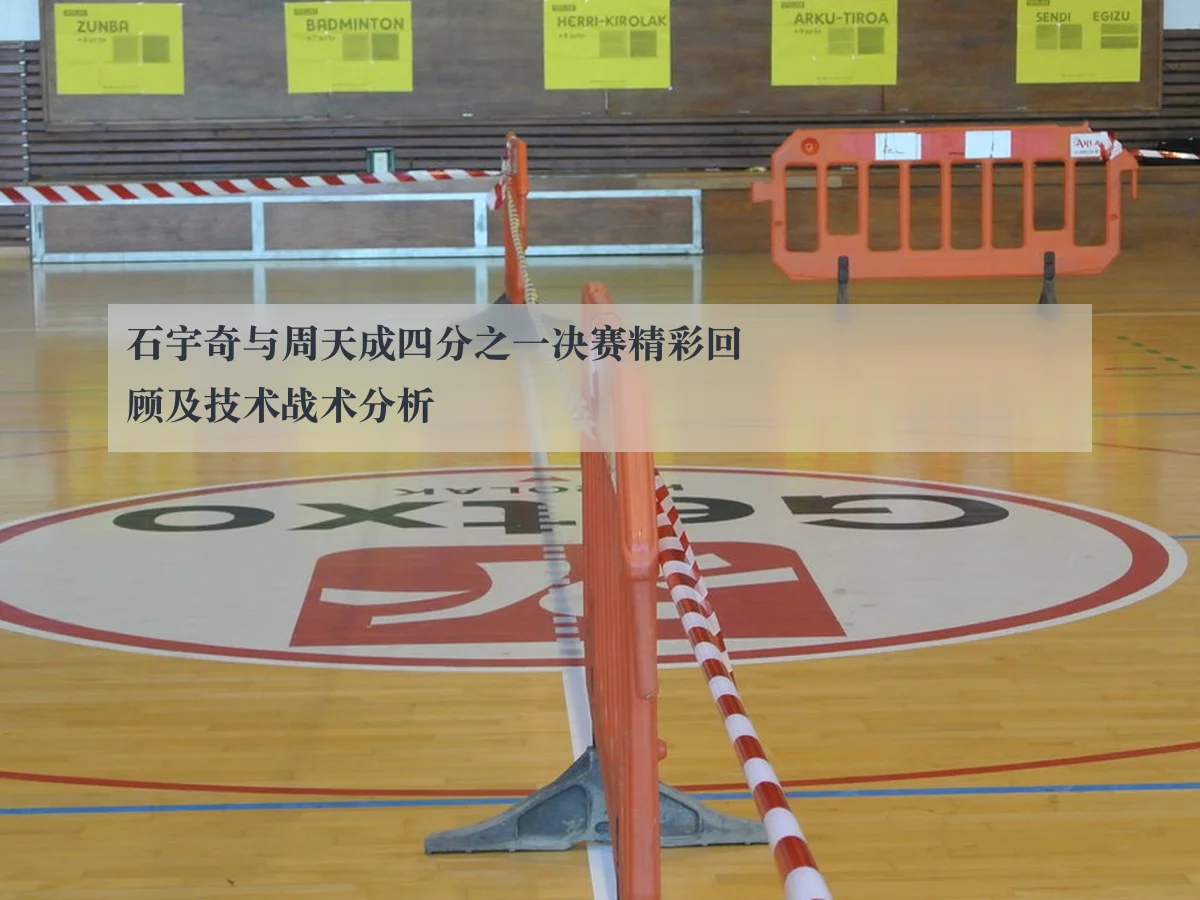石宇奇与周天成四分之一决赛精彩回顾及技术战术分析
